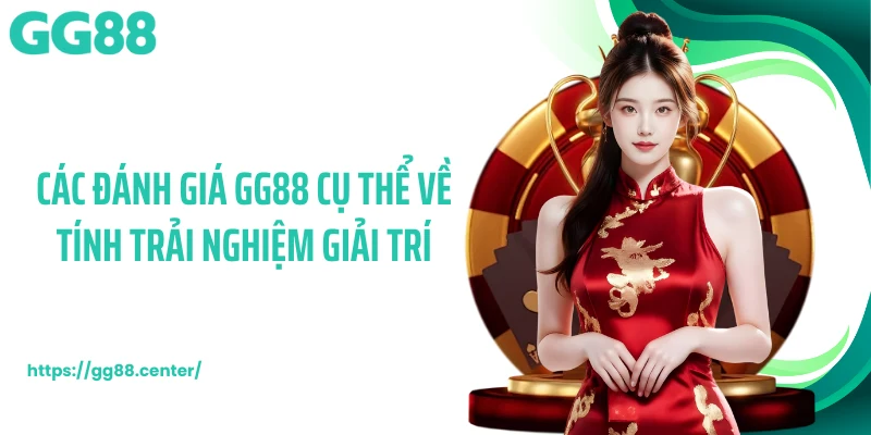 Các đánh giá GG88 cụ thể về tính trải nghiệm giải trí