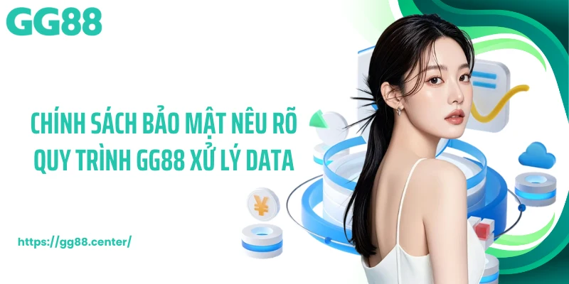 Chính sách bảo mật nêu rõ quy trình GG88 xử lý data